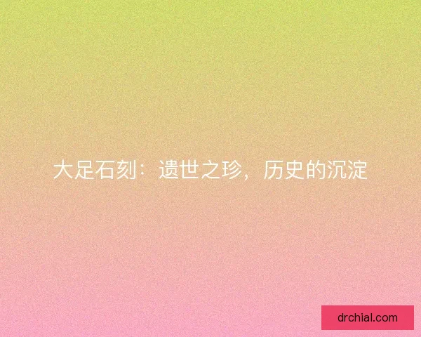 大足石刻：遗世之珍，历史的沉淀