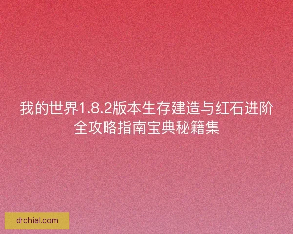 我的世界1.8.2版本生存建造与红石进阶全攻略指南宝典秘籍集